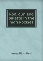 Rod, Gun and Palette in the High Rockies 5518672497 Book Cover