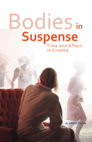 Bodies in Suspense: Time and Affect in Cinema 0816692955 Book Cover