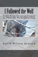 I Followed the Wolf: Buck's Story, the Prequel/Sequel to Where the Mockingbird Sang 1452870667 Book Cover