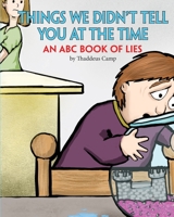 Things We Didn't Tell You At The Time: An ABC Book of Lies 1093155639 Book Cover