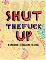Shut the fuck up: A swear word coloring book for adults B08B78SVD7 Book Cover