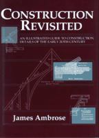 Construction Revisited: An Illustrated Guide to Construction Details of the Early 20th Century 0471591300 Book Cover