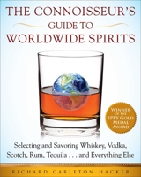 The Connoisseur's Guide to Worldwide Spirits: Selecting and Savoring Whiskey, Vodka, Scotch, Rum, Tequila . . . and Everything Else 1510754466 Book Cover