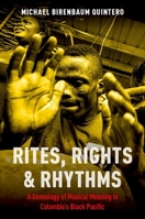 Rites, Rights and Rhythms: A Genealogy of Musical Meaning in Colombia's Black Pacific 0199913943 Book Cover