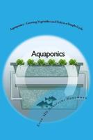 Aquaponics - Growing Vegetables and Fish in a Simple Cycle 1539527735 Book Cover