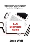 LLC Beginners Guide: The Most Complete Easy-to-Follow Guide on How to Form, Manage and Maintain Your Limited Liability Company 1806306123 Book Cover