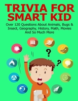 Trivia For Smart Kid: Over 120 Questions About Animals, Bugs & Insect, Geography, History, Math, Movies And So Much More B092H5QB89 Book Cover