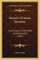 Memoir Of James Sherman: Including An Unfinished Autobiography 1104190737 Book Cover