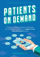 Patients On Demand: 5 Steps to a Steady Stream Of Patients for Your Dental Practice in a Digital-First, Post-Pandemic World 1642252816 Book Cover