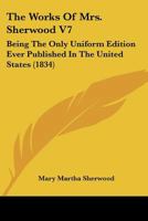 The Works Of Mrs. Sherwood V7: Being The Only Uniform Edition Ever Published In The United States 116363039X Book Cover