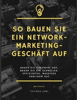 So bauen Sie ein Network-Marketing-Geschäft auf: Bauen Sie ein Emire auf, bauen Sie ein schnelles, effizientes, massives Publikum auf (German Edition) B08KBGW5W6 Book Cover