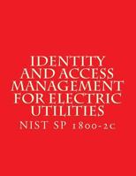 Identity and Access Management for Electric Utilities: Nist Sp 1800-2c 1548351466 Book Cover