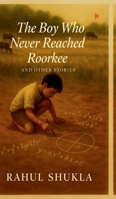 The Boy Who Never Reached Roorkee: And Other Stories B0G4SN2N2Z Book Cover