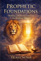 Prophetic Foundations: Building a Biblical Framework for Prophetic Ministry 110560232X Book Cover