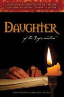 Daughter of the Reformation: A Historical Perspective of the Life and Times of the Wife of Martin Luther 0989527778 Book Cover