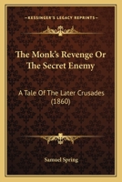 The Monk's Revenge Or The Secret Enemy: A Tale Of The Later Crusades 116617476X Book Cover