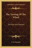 The Turning Of The Wheel: The Past And Present 1162902221 Book Cover