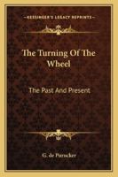 The Turning Of The Wheel: The Past And Present 1425468152 Book Cover