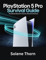PlayStation 5 Pro Survival Guide: The Ultimate Manual for Gamers, Parents & Streamers B0FDF4ZK2C Book Cover