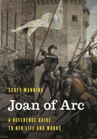 Joan of Arc: A Reference Guide to Her Life and Works 1538139162 Book Cover