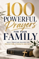 100 Powerful Prayers for Your Family: Daily Christian Prayers for Protection, Strength and Faith (Prayer Books) B0GX72VGX1 Book Cover