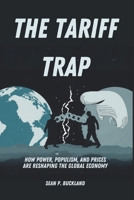 THE TARIFF TRAP - Inside the U.S.–China Trade War: How Power, Populism, and Prices Are Reshaping the Global Economy B0F4MPBDCQ Book Cover