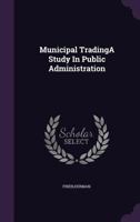 Municipal Tradinga Study in Public Administration 1355725968 Book Cover