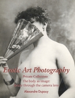 Erotic Art Photography: The body as image: desire through the camera lens 1646996402 Book Cover