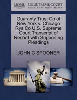 Guaranty Trust Co of New York v. Chicago Rys Co U.S. Supreme Court Transcript of Record with Supporting Pleadings 1270217836 Book Cover