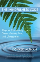The Mindfulness Code: Keys for Overcoming Stress, Anxiety, Fear, and Unhappiness 1577318935 Book Cover