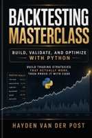The Backtesting Masterclass: Build, Validate, and Optimize with Python: Ideas are cheap. Verified performance is priceless. B0FLQCZY6Q Book Cover