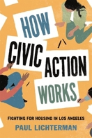 How Civic Action Works: Fighting for Housing in Los Angeles 0691177511 Book Cover
