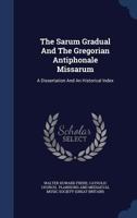 The Sarum Gradual And The Gregorian Antiphonale Missarum: A Dissertation And An Historical Index 101727522X Book Cover