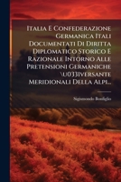 Italia E Confederazione Germanica Itali Documentati Di Diritta Diplomatico Storico E Razionale Intorno Alle Pretensioni Germaniche \U0331versante Meri 1272623351 Book Cover