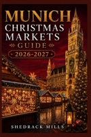 Munich Christmas Markets Guide 2026-2027: Insider Tips, Festive Markets, Local Traditions, Seasonal Foods, and Magical Experiences for First-Time ... Markets Guide Series 2026–2027 Edition) B0HCMGNDRJ Book Cover