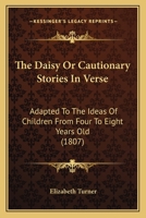 The Daisy Or Cautionary Stories In Verse: Adapted To The Ideas Of Children From Four To Eight Years Old 9354365728 Book Cover