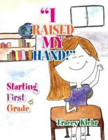 "I Raised My Hand": Starting First Grade 1483653331 Book Cover