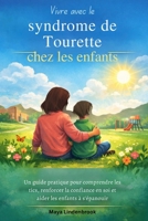 Vivre avec le syndrome de Tourette chez les enfants: Un guide pratique pour comprendre les tics, renforcer la confiance en soi et aider les enfants à s'épanouir (French Edition) B0G8GNP7C5 Book Cover