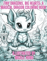 Tiny Dragons, Big Hearts: A Magical Dragon Coloring Book: Coloring Book for all ages, Stress relief B0CL9YFZ91 Book Cover