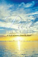 Pure Thoughts: A Book of Poetry from the Heart 1425790046 Book Cover