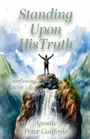 Standing Upon His Truth: Overflowing With Life B0DY32P5G7 Book Cover