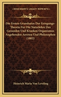 Die Ersten Grundsatze Der Erregungs-Theorie Fur Die Naturlehre Des Gesunden Und Kranken Organismus Angehenden Aerzten Und Philosophen (1802) 1161087079 Book Cover