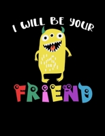 I Will Be Your Friend: Unique Wide Ruled Notebook For Kids Who Love Monsters And Friendships - Great Back To School Gift Idea 1088795145 Book Cover