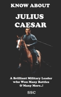 KNOW ABOUT "JULIUS CAESAR": A Brilliant Military Leader who Won Many Battles & Many More..! B0CFXDQ574 Book Cover