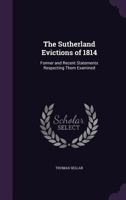 The Sutherland Evictions of 1814: Former and Recent Statements Respecting Them Examined (Classic Reprint) 1165091364 Book Cover