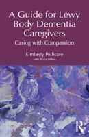 A Guide for Lewy Body Dementia Caregivers: Caring with Compassion 1041107951 Book Cover