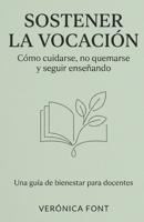 SOSTENER LA VOCACIÓN: Cómo cuidarse, no quemarse y seguir enseñando Una guía de bienestar para docentes (Spanish Edition) B0H3HB737Q Book Cover