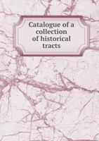 Catalogue of a Collection of Historical Tracts 5518782292 Book Cover