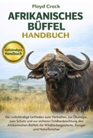 AFRIKANISCHES-BÜFFEL-HANDBUCH: Der vollständige Leitfaden zum Verhalten, zur Ökologie, zum Schutz und zur sicheren Feldbeobachtung des Afrikanischen ... Ranger und Naturforscher (German Edition) B0GG9X61CC Book Cover