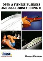 Open a Fitness Business and Make Money Doing It 1585180467 Book Cover